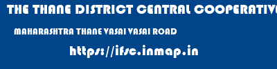 THE THANE DISTRICT CENTRAL COOPERATIVE BANK LIMITED  MAHARASHTRA THANE VASAI VASAI ROAD  ifsc code